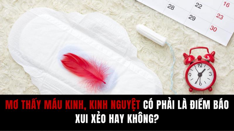 Chiêm bao thấy kinh nguyệt nên thử vận may của mình với con đề số mấy?