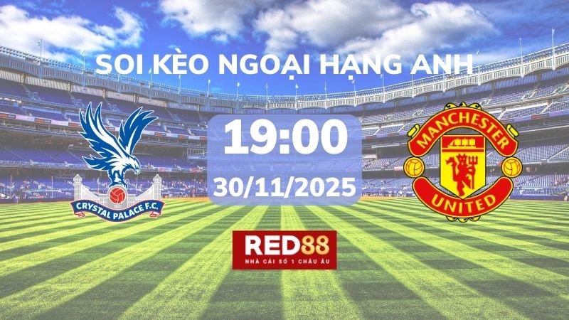 Soi kèo Crystal Palace vs Man Utd – 19h00 – 30/11 – Ngoại hạng Anh