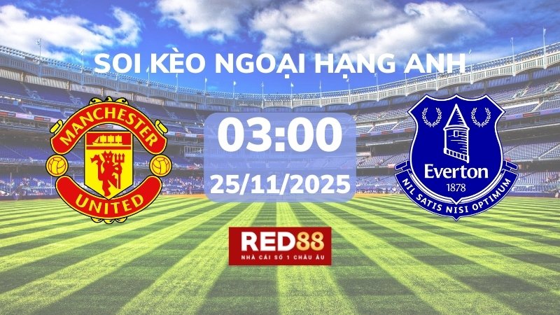 Soi kèo Man Utd vs Everton – 03h00 – 25/11 – Ngoại hạng Anh
