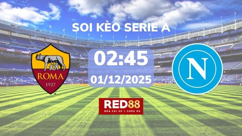 Soi kèo AS Roma vs Napoli – 02h45 – 01/12 – Serie A