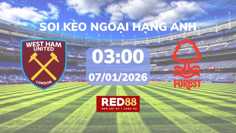 Soi kèo West Ham vs Nottingham Forest – 03h00 – 07/01 – Ngoại hạng Anh